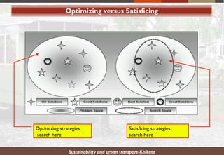Optimizing versus Satisficing
Sustainability and urban transport-Kolkata
Optimizing strategies
search here
Satisficing strategies
search here
 