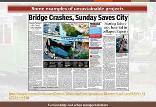 Some examples of unsustainable projects
Sustainability and urban transport-Kolkata
http://epaper.timesofindia.com/Default/Client.asp?skin=pastissues2&enter=LowLevel&AW=13
67324144938
 