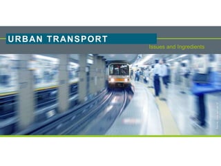 Urban Transport 28/01/2016 1
Issues and Ingredients
URBAN TRANSPORT
copyright
Source:
www.sampec.nl
 