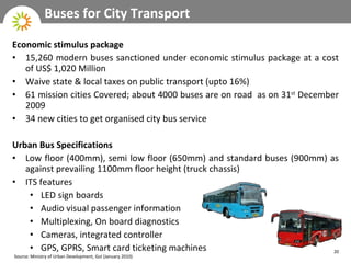 <ul><li>Economic stimulus package </li></ul><ul><li>15,260 modern buses sanctioned under economic stimulus package at a co...
