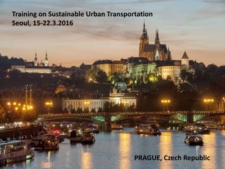 Training on Sustainable Urban Transportation
Seoul, 15-22.3.2016
PRAGUE, Czech Republic
 