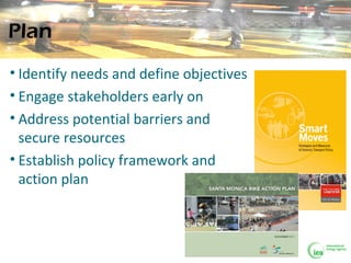 Plan
• Identify needs and define objectives
• Engage stakeholders early on
• Address potential barriers and
secure resourc...
