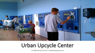 Urban Upcycle Center
PaTI 생활기술과 놀이 멋짓 연구소 김성원(coffeetalk@naver.com)
 