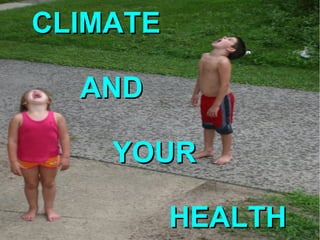 CLIMATECLIMATE
ANDAND
YOURYOUR
HEALTHHEALTH
 