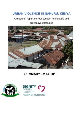URBAN VIOLENCE IN NAKURU, KENYA
A research report on root causes, risk factors and
preventive strategies
SUMMARY - MAY 2016
 