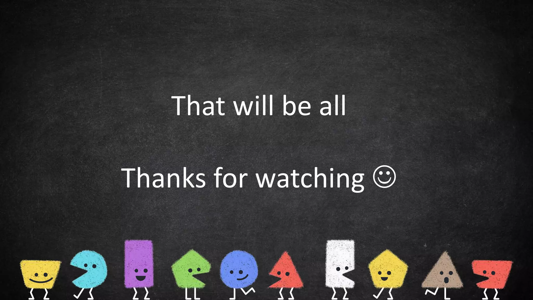 That will be all
Thanks for watching 
 