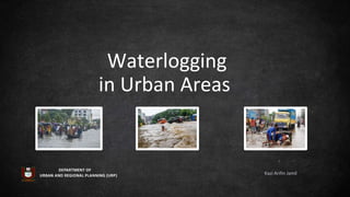 Waterlogging
in Urban Areas
Kazi Arifin Jamil
 