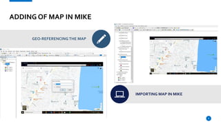 ADDING OF MAP IN MIKE
GEO-REFERENCING THE MAP
IMPORTING MAP IN MIKE
8
 