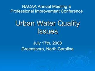Urban Water Quality Issues July 17th, 2008 Greensboro, North Carolina NACAA Annual Meeting & Professional Improvement Conference 