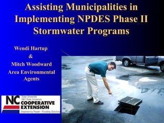 Assisting Municipalities in Implementing NPDES Phase II Stormwater Programs Wendi Hartup  &  Mitch Woodward Area Environmental Agents 