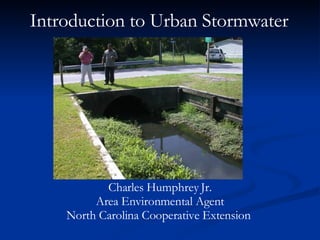 Introduction to Urban Stormwater  Charles Humphrey Jr. Area Environmental Agent North Carolina Cooperative Extension  