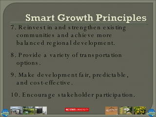 7. Reinvest in and strengthen existing communities and achieve more balanced regional development. 8. Provide a variety of transportation options. 9. Make development fair, predictable, and cost-effective. 10. Encourage stakeholder participation.  