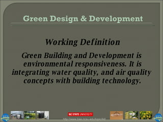 http://www.bae.ncsu.edu/topic/lid/ Working Definition Green Building and Development is  environmental responsiveness. It is integrating water quality, and air quality  concepts with building technology. Green Design & Development 