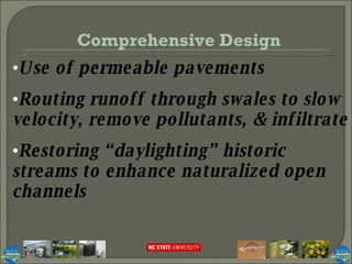 Use of permeable pavements Routing runoff through swales to slow velocity, remove pollutants, & infiltrate Restoring “daylighting” historic streams to enhance naturalized open channels Comprehensive Design 
