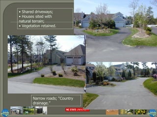 Narrow roads; “Country drainage.” Shared driveways; Houses sited with  natural terrain; Vegetation retained. 