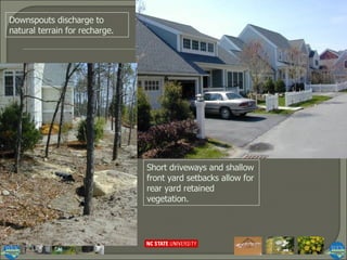 Short driveways and shallow front yard setbacks allow for rear yard retained vegetation. Downspouts discharge to natural terrain for recharge. 