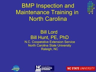 BMP Inspection and Maintenance Training in  North Carolina Bill Lord  Bill Hunt, PE, PhD N.C. Cooperative Extension Service North Carolina State University Raleigh, NC 