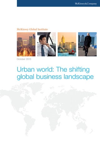 McKinsey Global Institute

October 2013

Urban world: The shifting
global business landscape

 
