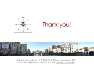 THANK YOU!
Thank you!
Splaiul Independentei no.3, Bl.17, Sc.1, Office 3, Bucharest, RO
Contact us: Telephone (+40) 371 300 956, office@urbasofia.eu
 
