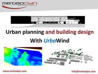 Urban planning and building design
With UrbaWind
www.meteodyn.com info@meteodyn.com
 