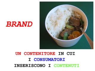UN CONTENITORE  IN CUI  I  CONSUMATORI INSERISCONO I  CONTENUTI BRAND   oggi è 