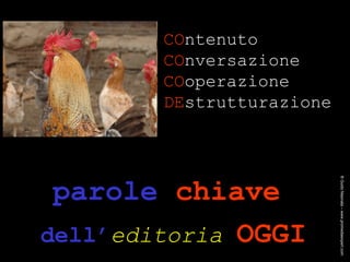 CO ntenuto CO nversazione CO operazione DE strutturazione parole  chiave   dell’ editoria   OGGI ® Guido Masnata – www.promediaexpert.com 