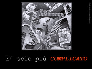 E’ solo più   COMPLICATO ® Guido Masnata – www.promediaexpert.com 