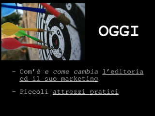 Com’ è e come cambia  l’editoria ed il suo marketing Piccoli  attrezzi pratici OGGI ® Guido Masnata – www.promediaexpert.com 
