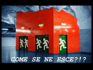 COME SE NE ESCE?!? 