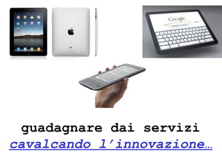 guadagnare dai servizi cavalcando l’innovazione… 