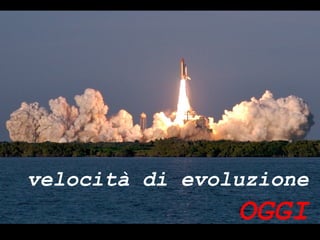 velocità di evoluzione OGGI 