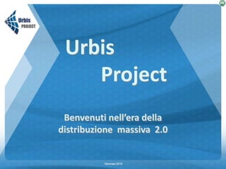 Urbis
Project
Benvenuti nell’era della
distribuzione massiva 2.0

Gennaio 2014

 