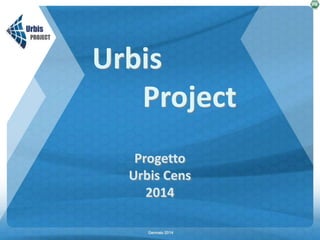 Urbis
Project
Progetto
Urbis Cens
2014
Gennaio 2014

 