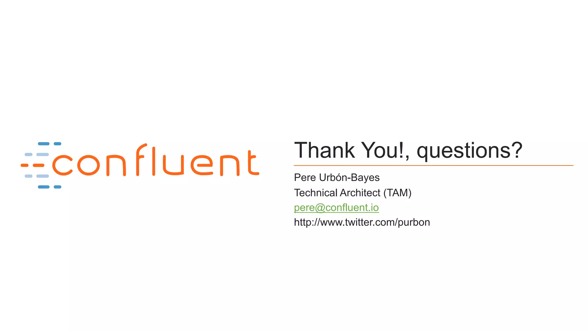 66
Thank You!, questions?
Pere Urbón-Bayes
Technical Architect (TAM)
pere@confluent.io
http://www.twitter.com/purbon
 