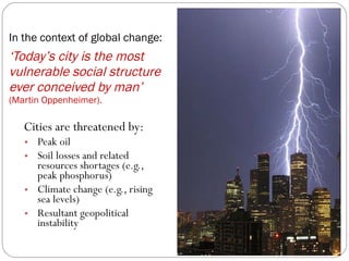 In the context of global change:   ‘Today’s city is the most vulnerable social structure ever conceived by man’   (Martin ...