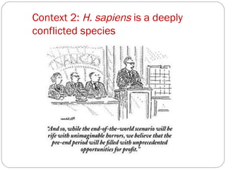 Context 2:  H. sapiens  is a deeply conflicted species 
