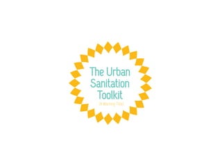 The Urban
Sanitation
Toolkit
(A Working Title)
 