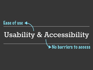 Usability & Accessibility
Ease of use
No barriers to access
 