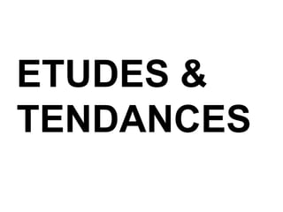 ETUDES & 
TENDANCES 
 