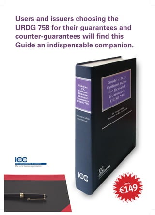 Users and issuers choosing the
URDG 758 for their guarantees and
counter-guarantees will find this
Guide an indispensable companion.




               Services

Publications




                              Only

                             €149
 