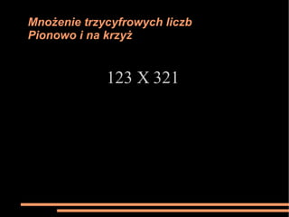 Mnożenie trzycyfrowych liczb Pionowo i na krzyż 123 X 321  