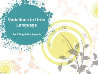 Variations in Urdu
Language
Sociolinguistics Aspects
 