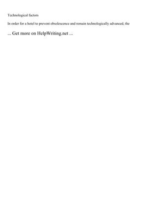 Technological factors
In order for a hotel to prevent obsolescence and remain technologically advanced, the
... Get more on HelpWriting.net ...
 