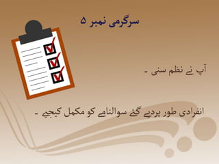 ‫نمبر‬‫سرگرمی‬
۵
‫۔‬‫سنی‬ ‫نظم‬‫نے‬ ‫پ‬‫ا‬
‫ک‬ ‫مکمل‬‫کو‬‫سوالنامے‬‫ےئ‬‫گ‬‫پردیے‬ ‫ر‬‫طو‬ ‫ادی‬‫ر‬‫انف‬
‫۔‬‫یجےی‬
 