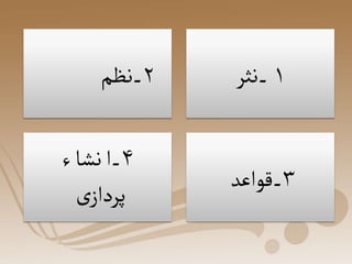 ۲
‫۔نظم‬ ۱
‫۔نثر‬
۴
‫ء‬‫نشا‬‫۔ا‬
‫ی‬‫پرداز‬ ۳
‫۔قواعد‬
 