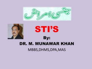 STI’S
           By:
DR. M. MUNAWAR KHAN
    MBBS,DHMS,DPA,MAS
 