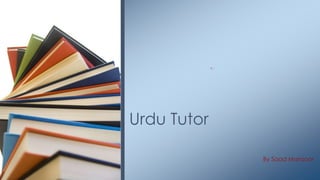 By Saad Manzoor
Urdu Tutor
 