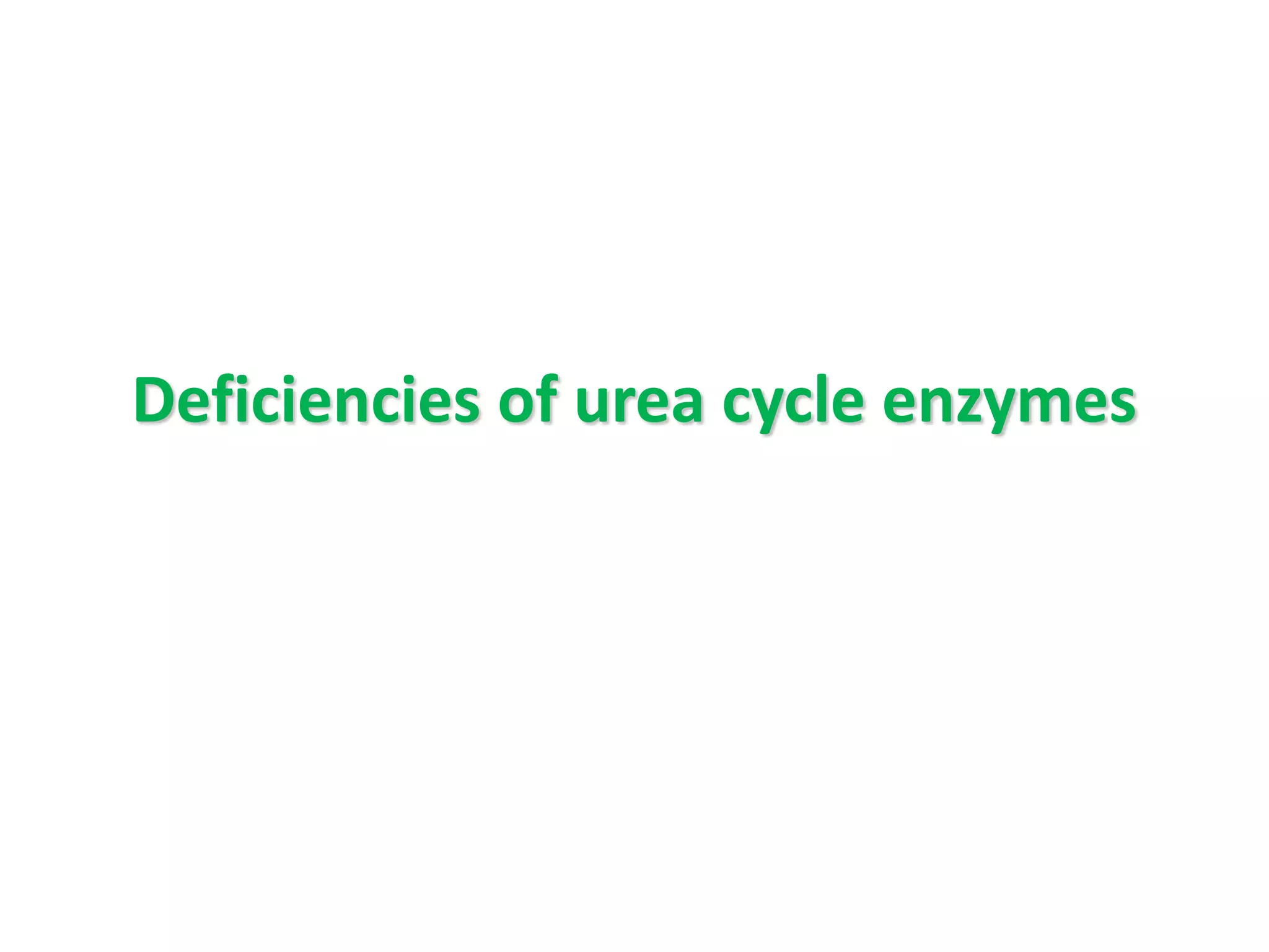 Deficiencies of urea cycle enzymes
 