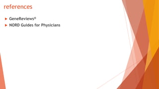 references
 GeneReviews®
 NORD Guides for Physicians
 