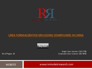 UREA FORMALDEHYDE MOULDING COMPOUNDS IN CHINA
www.rnrmarketresearch.comWEBSITE
Single User License: US$ 3780
No of Pages: 33 Corporate User License: US$ 9450
 